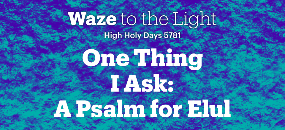 One Thing I Ask: A Psalm for Elul