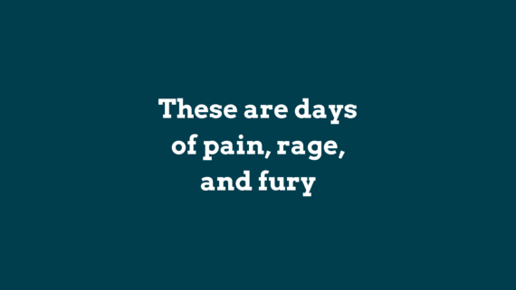 these are the days of pain, rage and fury.
